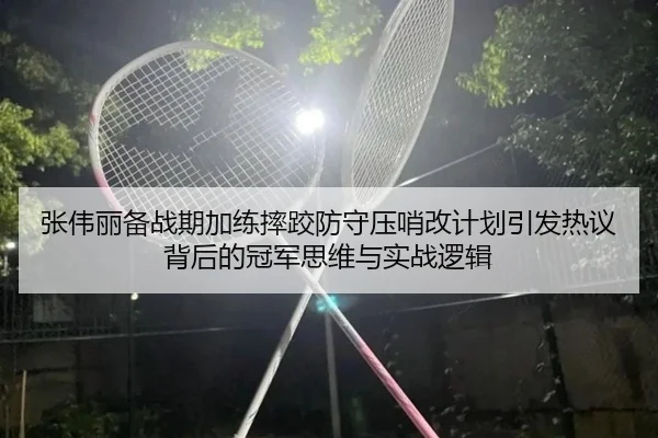 张伟丽备战期加练摔跤防守压哨改计划引发热议背后的冠军思维与实战逻辑